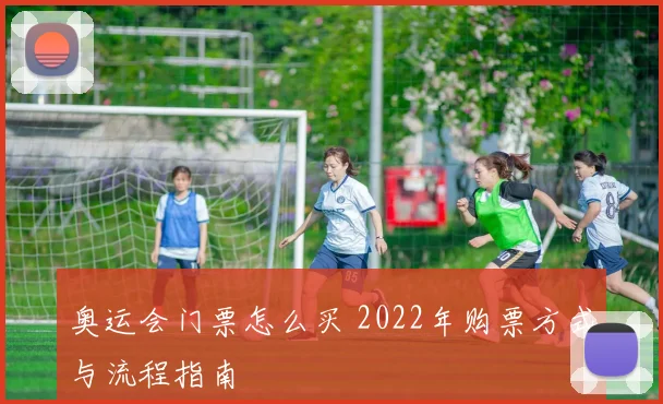奥运会门票怎么买 2022年购票方式与流程指南