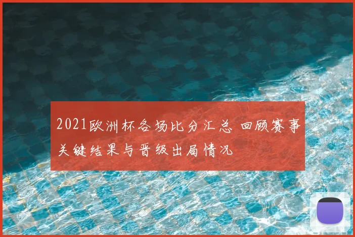 2021欧洲杯各场比分汇总 回顾赛事关键结果与晋级出局情况