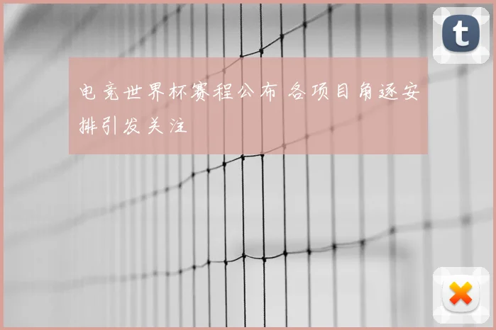 电竞世界杯赛程公布 各项目角逐安排引发关注