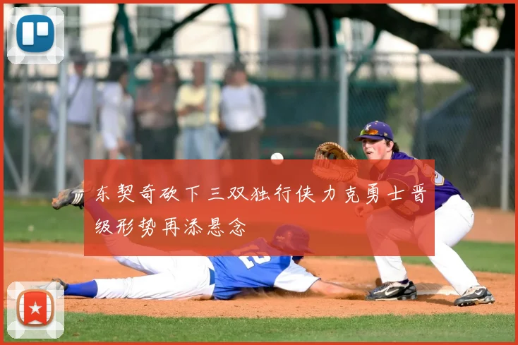 东契奇砍下三双独行侠力克勇士晋级形势再添悬念
