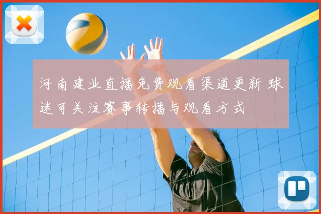 河南建业直播免费观看渠道更新 球迷可关注赛事转播与观看方式