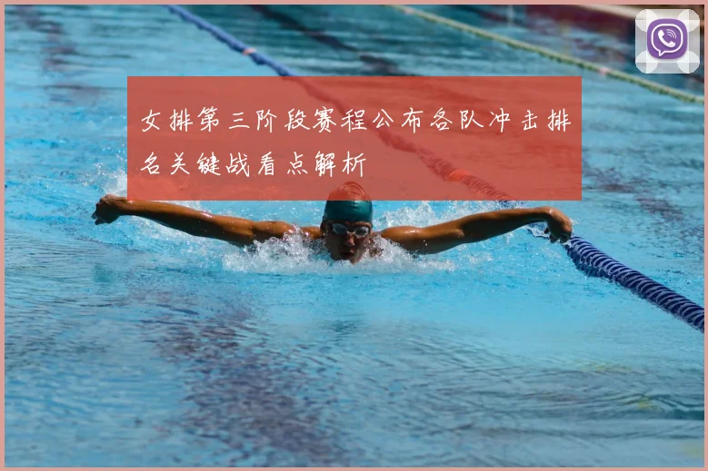 女排第三阶段赛程公布各队冲击排名关键战看点解析
