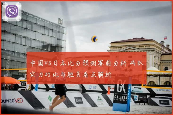 中国vs日本比分预测赛前分析 两队实力对比与胜负看点解析
