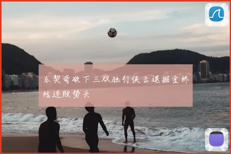 东契奇砍下三双独行侠击退掘金终结连败势头