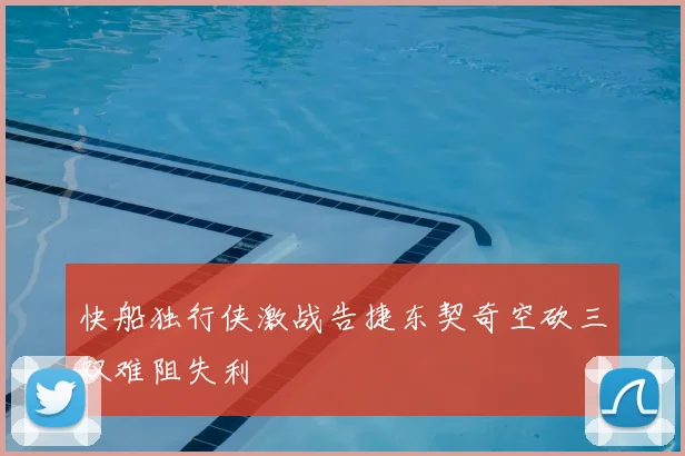 快船独行侠激战告捷东契奇空砍三双难阻失利